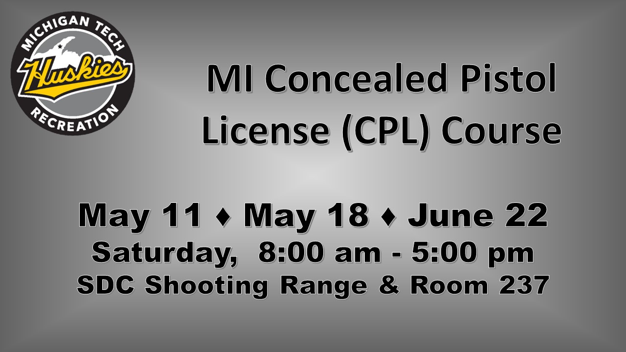 Michigan Tech Recreation
MI Concealed Pistol License (CPL)
May 11, May 18, June 22
Saturday, 8:00 am - 5:00 pm
SDC Shooting Range & Room 238