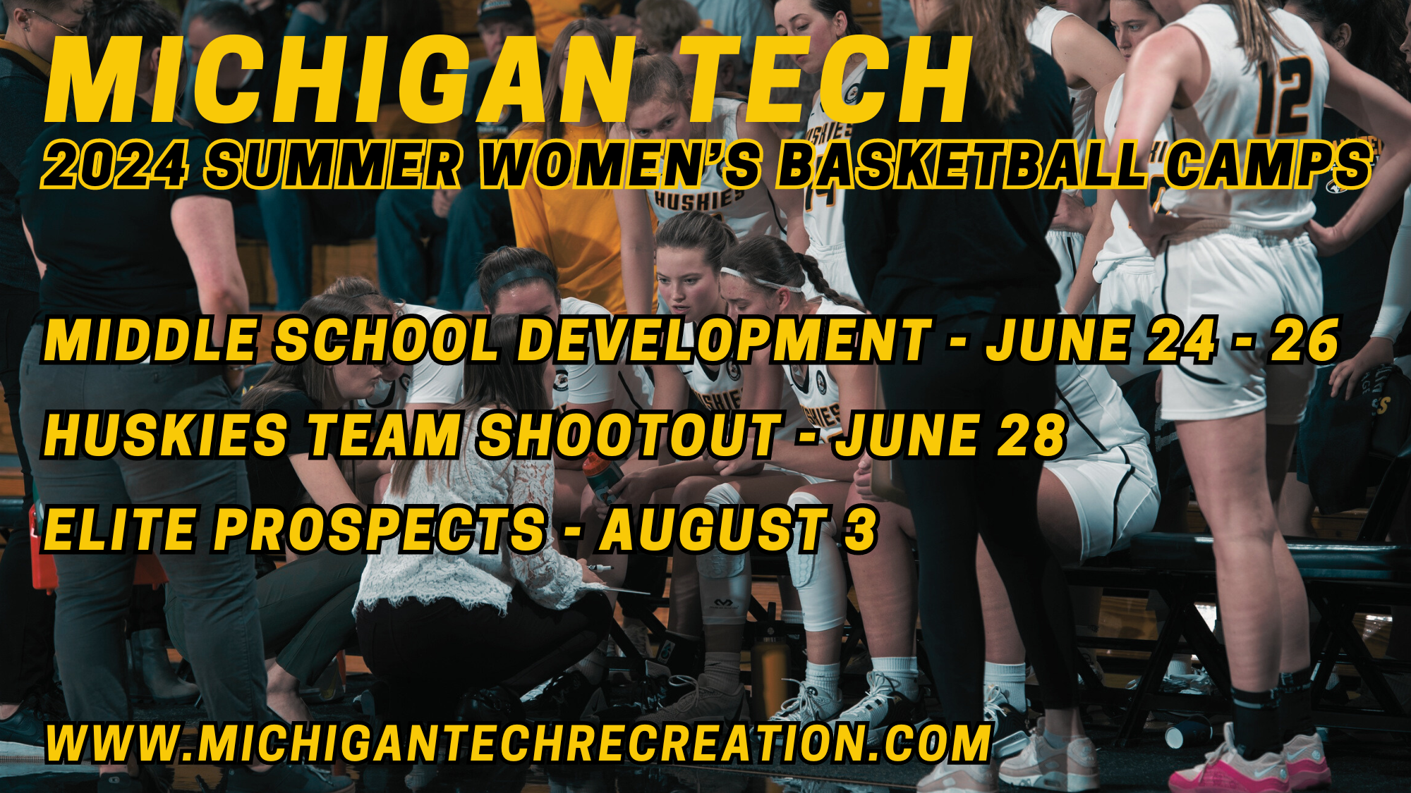 Michigan Tech
2-24 Summer Women's Basketball Camps
Middle School Development - June 24-26
Huskies Team Shootout - June 28
Elite Prospects - August 3
www.michigantechrecreation.com