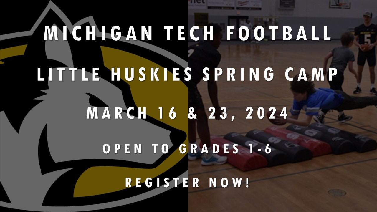 Michigan Tech Football
Little Huskies Spring Camp
March 16 &amp; 23, 2024
Open to Grades 1-6
Register Now!