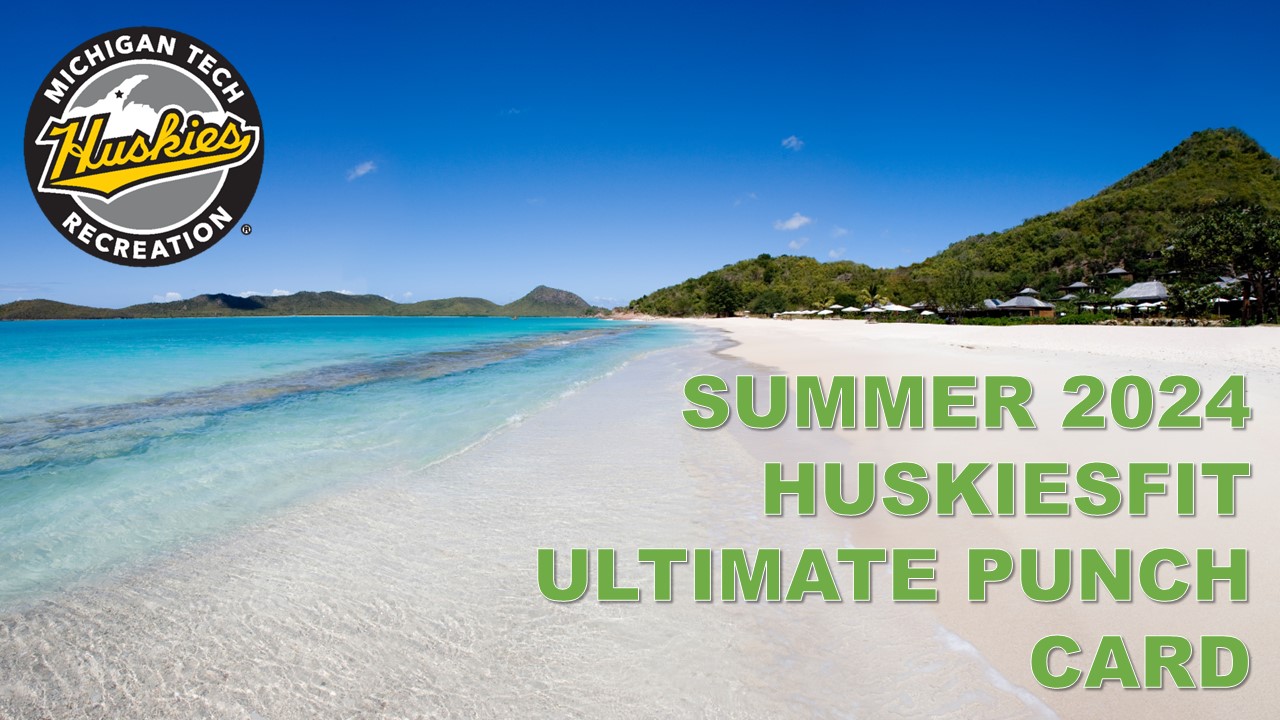 Michigan Tech Recreation
Summer 2024
HuskiesFit Ultimate Punch Card