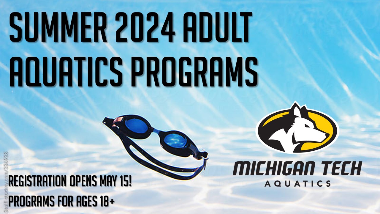 Summer 2024 Adult Aquatics Programs
Registration opens May 15!
Programs for ages 18+
Michigan Tech Aquatics